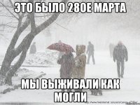 это было 28ое марта мы выживали как могли