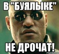 в "буялыке" не дрочат!