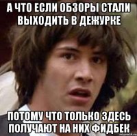 а что если обзоры стали выходить в дежурке потому что только здесь получают на них фидбек