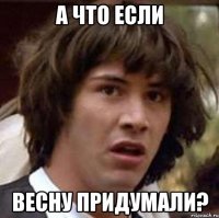 а что если весну придумали?