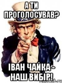 а ти проголосував? іван чайка - наш вибір!