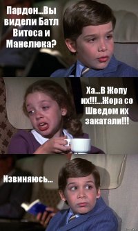 Пардон...Вы видели Батл Витоса и Манелюка? Ха...В Жопу их!!!...Жора со Шведом их закатали!!! Извиняюсь...