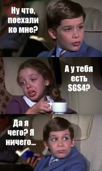 Ну что, поехали ко мне? А у тебя есть SGS4? Да я чего? Я ничего...