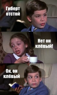 Гиберт отстой Нет он клёвый! Ок, он клёвый