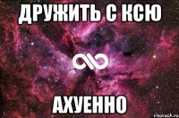 дружить с ксю ахуенно