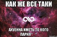 как же все таки ахуенна иметь то кого парня^_^