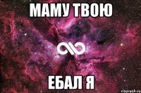 маму твою ебал я