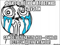 факт о лёгкой атлетике №7 дуэли самое увлекательное – очные встречи двух титанов!