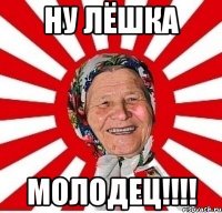 ну лёшка молодец!!!