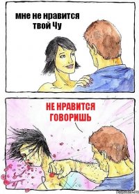 мне не нравится твой Чу не нравится говоришь