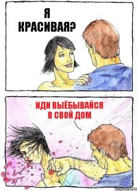 Я КРАСИВАЯ? ИДИ ВЫЁБЫВАЙСЯ В СВОЙ ДОМ
