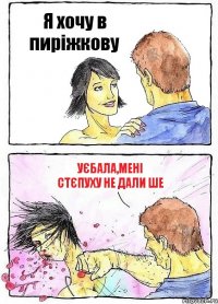 Я хочу в пиріжкову уєбала,мені стєпуху не дали ше