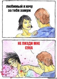 любимый я хочу за тебя замуж не пизди мне сука