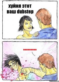 хуйня этот ваш dubstep .........