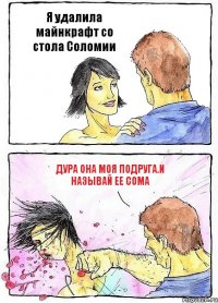 Я удалила майнкрафт со стола Соломии Дура она моя подруга.И называй ее Сома