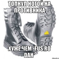 топнул ногой на противника хуже чем *fus ro dah*