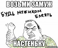 возьми замуж настеньку