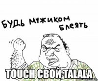  touch свой talala