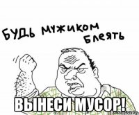  вынеси мусор!