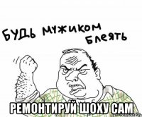  ремонтируй шоху сам