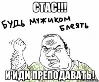 стас!!! и иди преподавать!