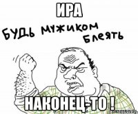 ира наконец-то !