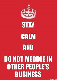 Stay calm and do not meddle in other people's business