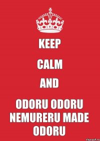 KEEP CALM AND ODORU ODORU NEMURERU MADE ODORU