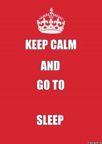 keep calm and go to sleep