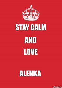 STAY СALM AND LOVE Alenka