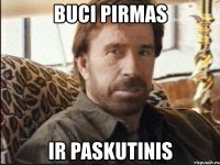 buci pirmas ir paskutinis