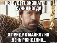 вы будете визжать как сучки когда я приду к майклу на день рождения...