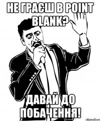 не граєш в point blank? давай до побачення!
