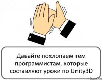 Давайте похлопаем тем программистам, которые составляют уроки по Unity3D