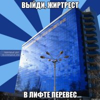 выйди, жиртрест в лифте перевес