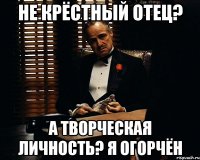 не крёстный отец? а творческая личность? я огорчён