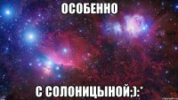 особенно с солоницыной;):*