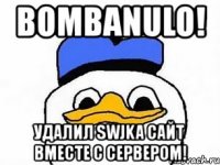 bombanulo! удалил swjka сайт вместе с сервером!