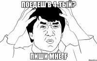 поедеш в 4-тый? пиши мне :f