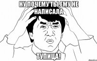 ну почему ты ему не написала тупица!