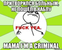 притворился больным, не пошёл в каблу mama i'm a criminal