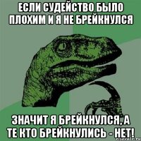 если судейство было плохим и я не брейкнулся значит я брейкнулся, а те кто брейкнулись - нет!