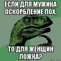 если для мужика оскорбление лох, то для женщин ложка?