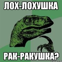 лох-лохушка рак-ракушка?