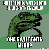 интересно, а что если не щекотить дашу она будет бить меня?