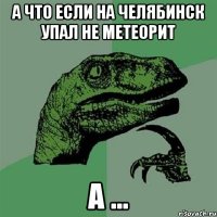 а что если на челябинск упал не метеорит а ...