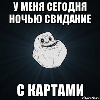 у меня сегодня ночью свидание с картами