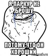 я паркур не брошу потому что он хороший