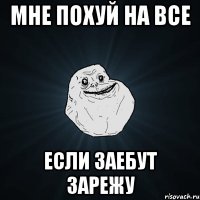 мне похуй на все если заебут зарежу