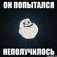 он попытался неполучилось